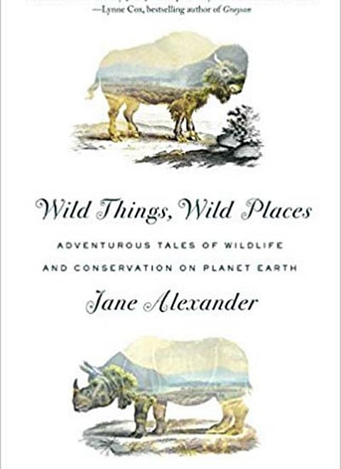 Wild Things, Wild Places: Adventurous Tales of Wildlife and Conservation on Planet Earth