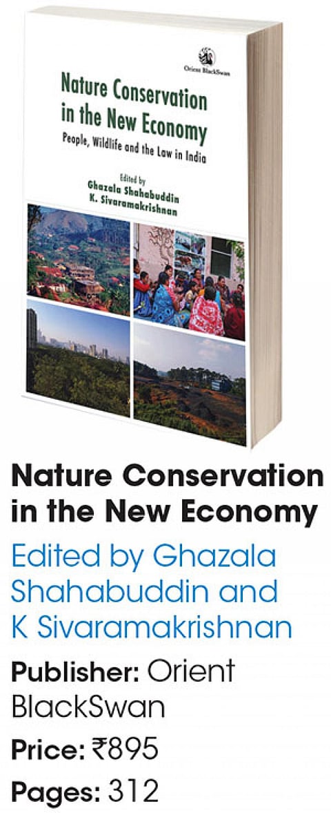 Nature Conservation in the New Economy
Edited by Ghazala Shahabuddin and
K Sivaramakrishnan
Publisher: Orient BlackSwan
Price: Rs 895
Pages: 312
