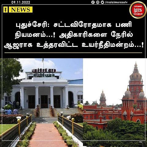 புதுச்சேரி : சட்டவிரோதமாக பணி நியமனம்...! அதிகாரிகளை நேரில் ஆஜராக உத்தரவிட்ட உயர்நீதிமன்றம்...!