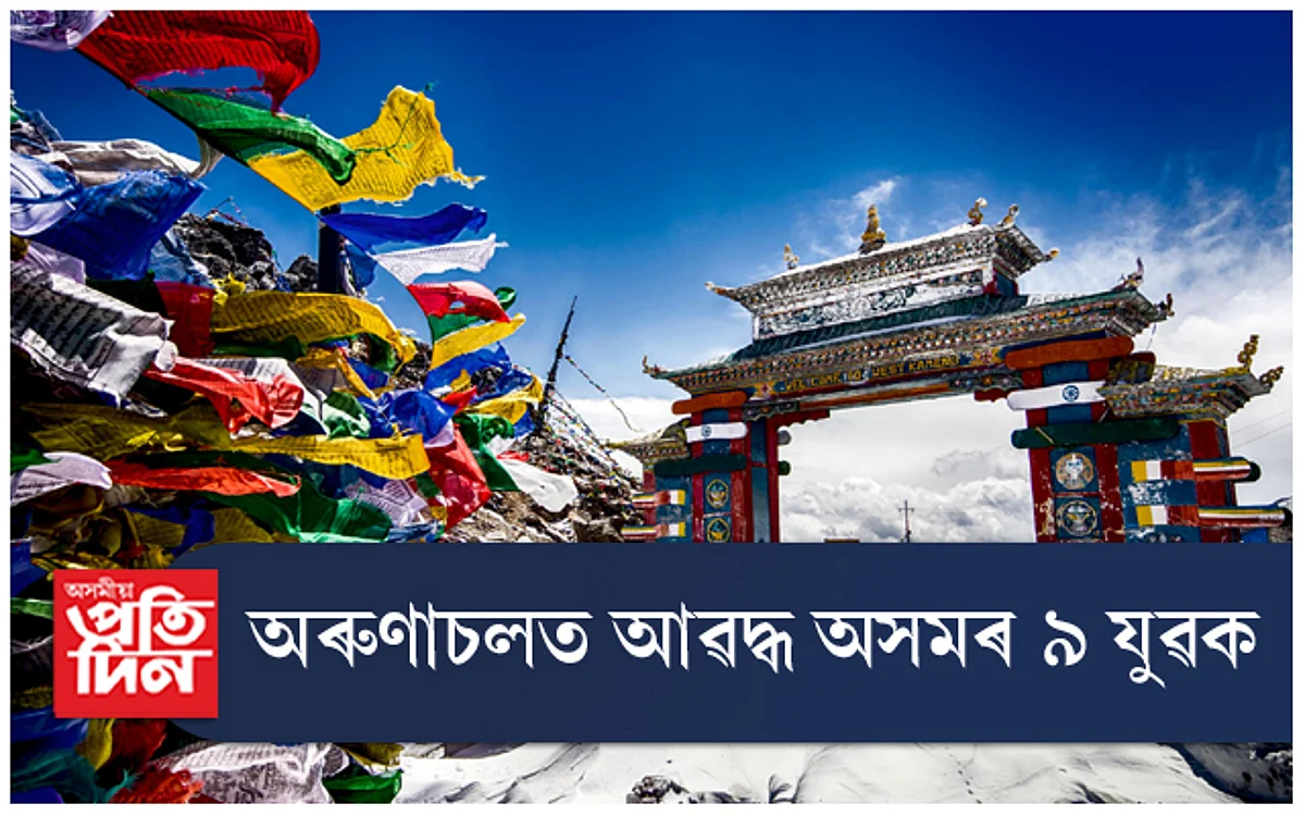 অৰুণাচলত অসমৰ ৯ জনীয়া যুৱকক আৱদ্ধ কৰি শাৰীৰিক, মানসিক নিৰ্যাতন...