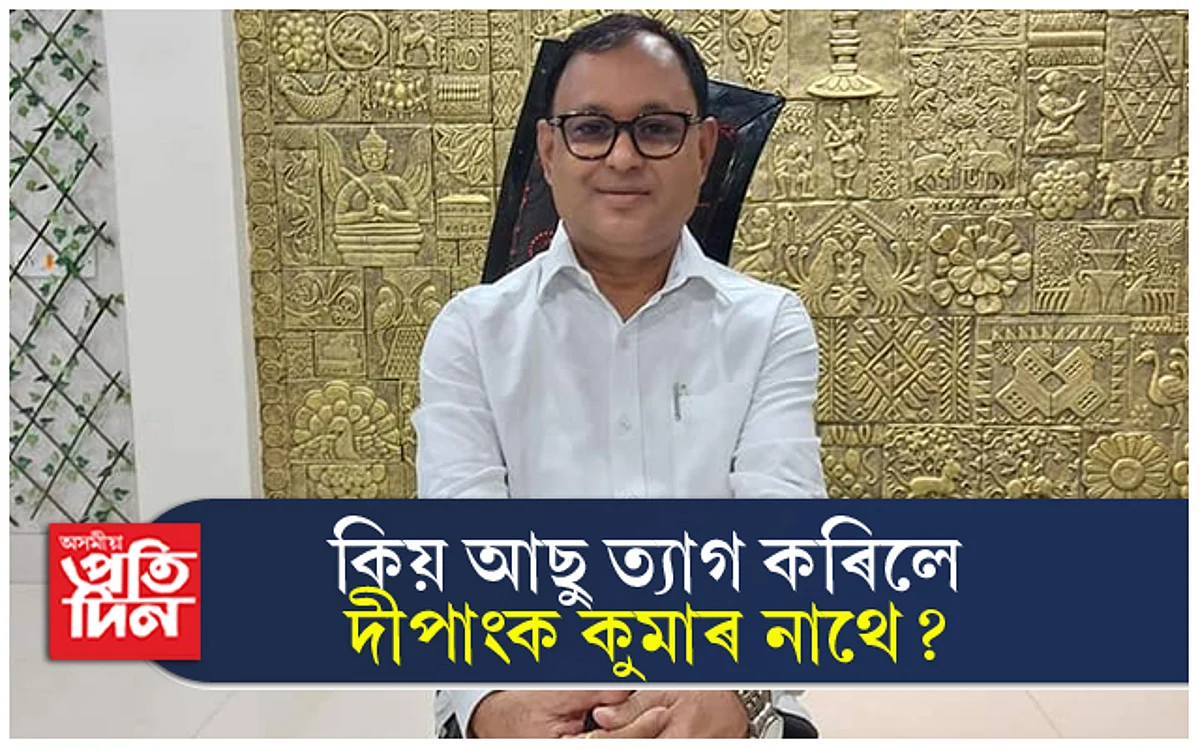 কিয় এৰিলে দীপাংক নাথে আছু ? বিয়া নে আন কিবা...