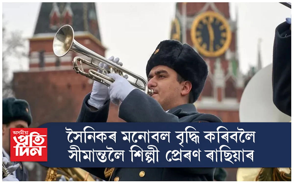 সৈনিকৰ মনোবল বৃদ্ধি কৰিবলৈ সীমান্তলৈ শিল্পী প্ৰেৰণ ৰাছিয়াৰ...