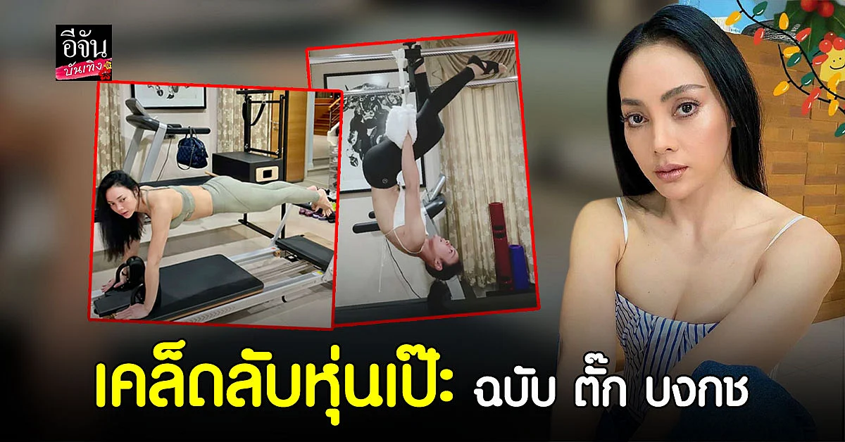 ตั๊ก บงกช เผยเคล็ดไม่ลับ หุ่นเป๊ะ กินยังไงไม่ให้ร่างพัง