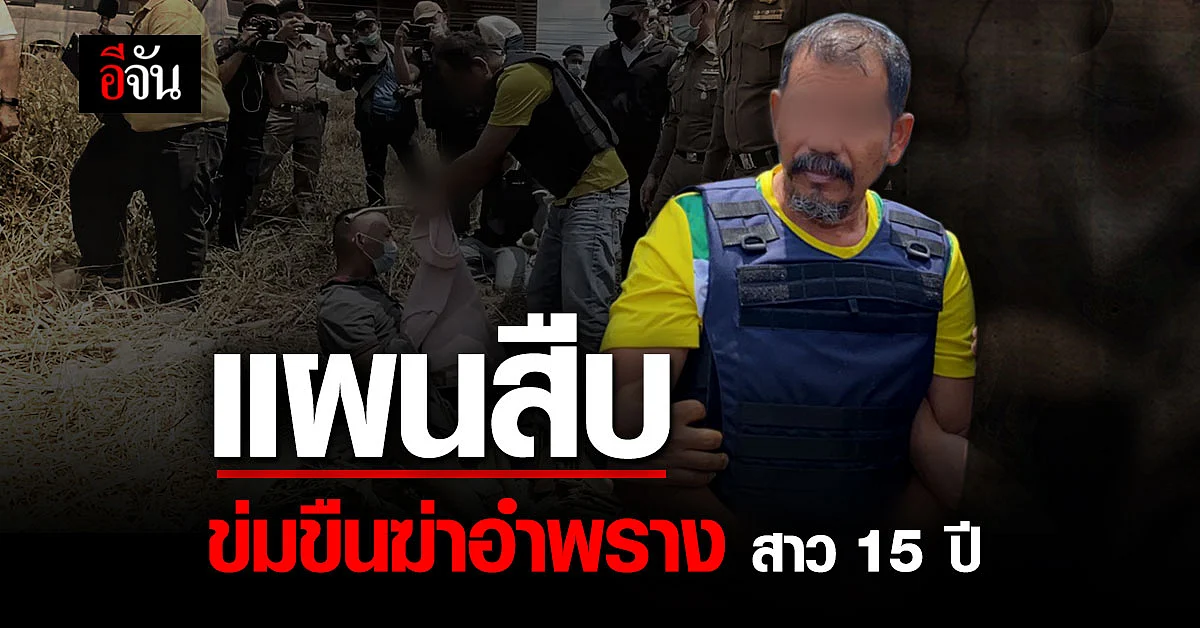 เปิดแผนสืบสวน ไอ้ประถม ข่มขืน ฆ่า อำพราง สาว 15 ปี