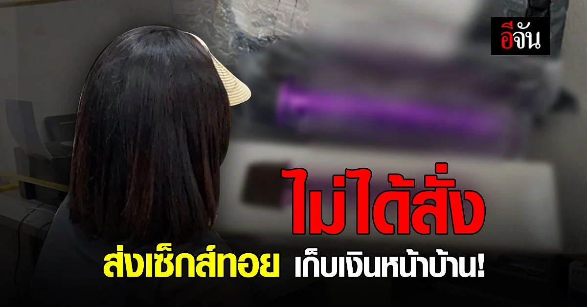 สาวสระแก้ว ถือเซ็กส์ทอยขึ้นโรงพัก ส่งมาไปเรียกเก็บเงินปลายทาง ทั้งที่ไม่ได้สั่ง