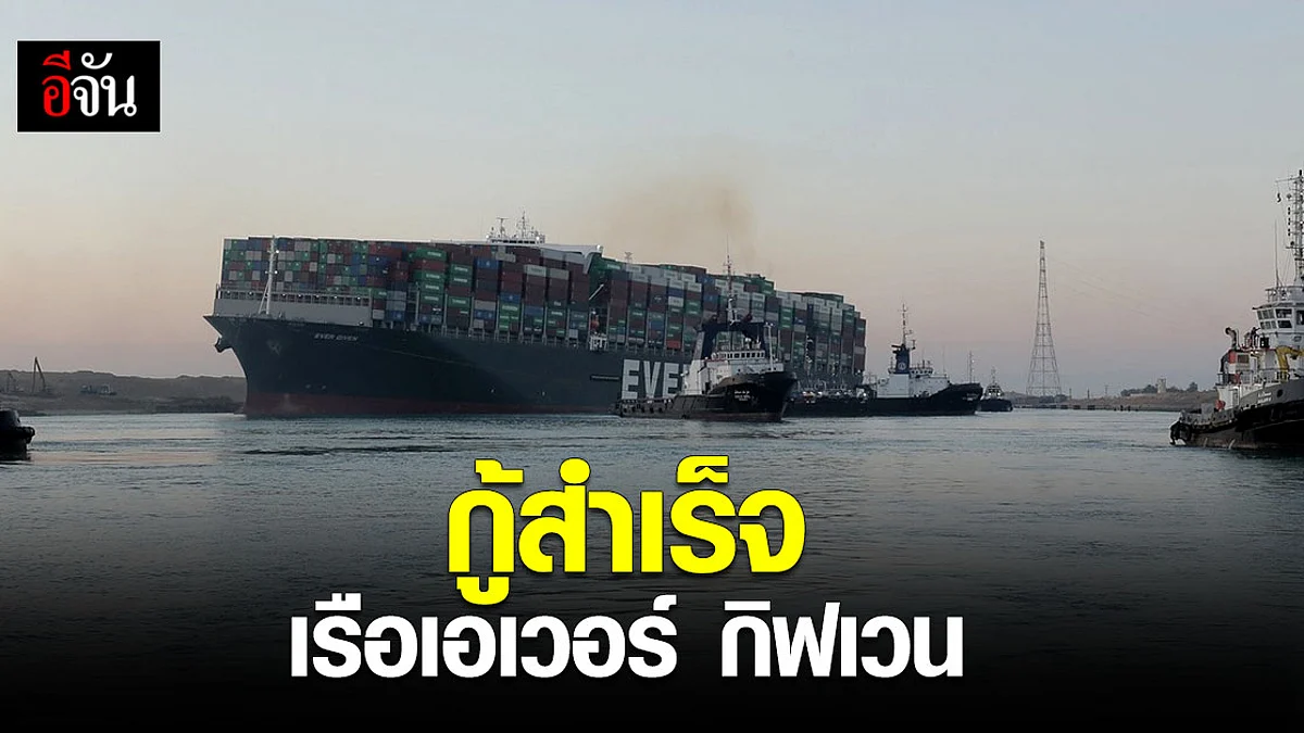 ปรบมือ อียิปต์ กู้ เรือเอเวอร์ กิฟเวน ขวางคลองสุเอซ สำเร็จ