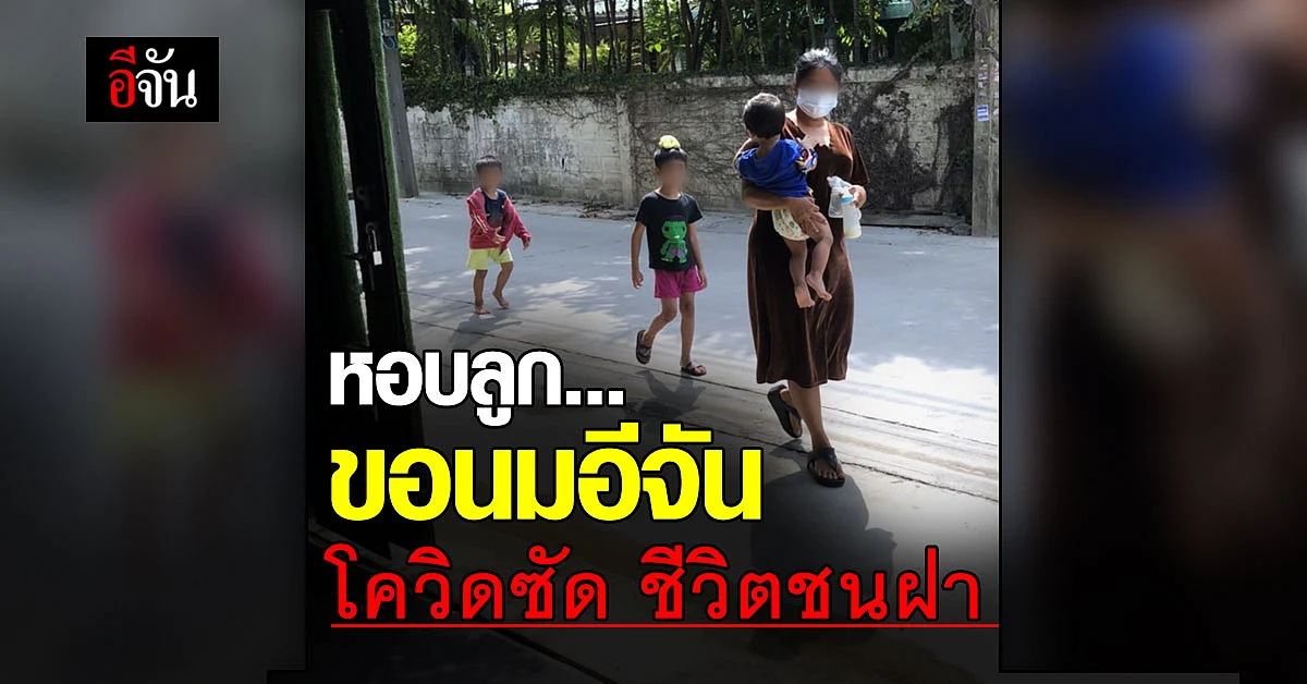 พ่อแม่หอบลูกน้อย 3 ชีวิต ขอนมอีจัน ชีวิตสิ้นหวัง พิษโควิด ทำหลังชนฝา