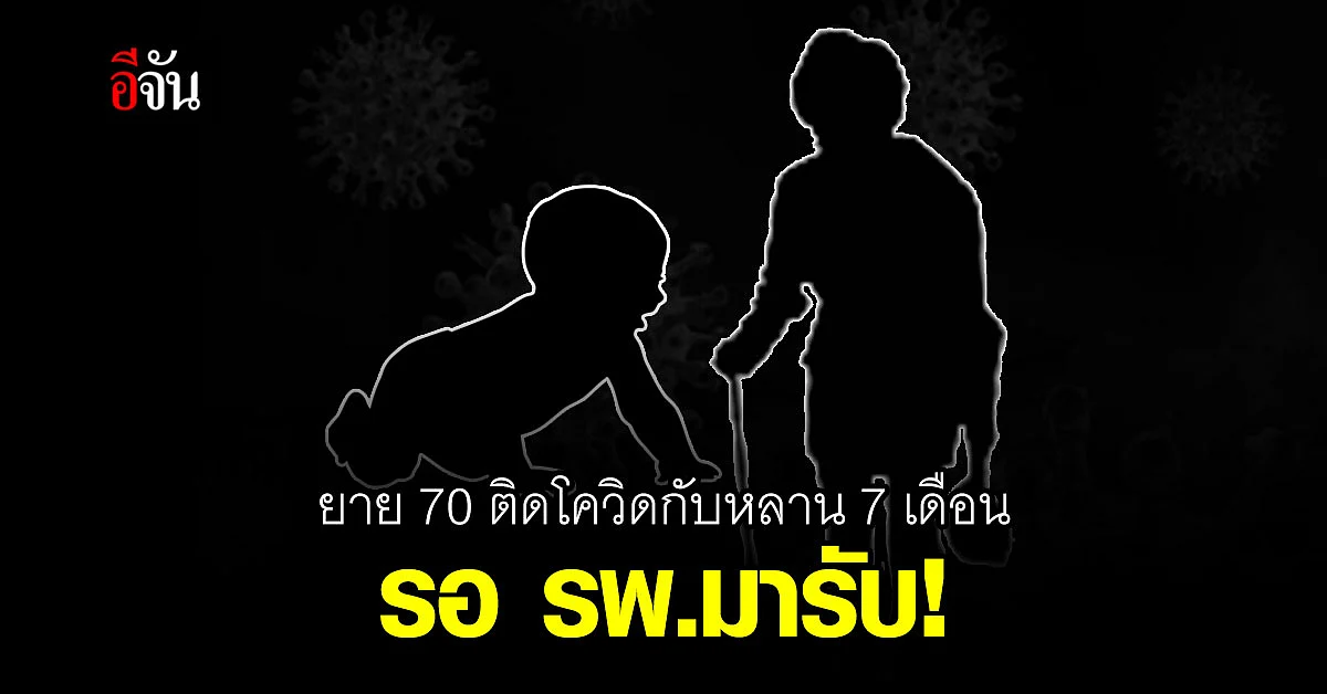 ยายวัย 70 ติดโควิดกับหลาน 7 เดือน ยังรอรถ รพ.มารับ