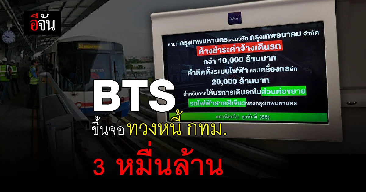 BTS ขึ้นจอทวงหนี้ กทม. วอนคืนเงิน 3 หมื่นล้าน อย่าปล่อยให้เอกชนแบกฝ่ายเดียว