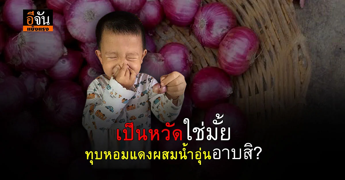 สมุนไพรในบ้าน หอมแดงทุบแล้วผสมน้ำอุ่นอาบ วางใต้หมอน แก้หวัดช่วงหน้าฝน
