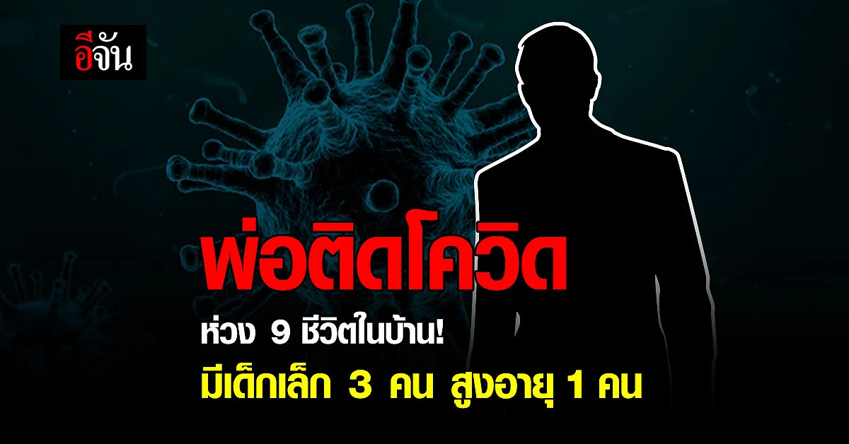 ช่วยพาไปกักตัวที่อื่น พ่อติดโควิด ห่วง 9 ชีวิตในบ้าน มีเด็กเล็ก 3 คน – สูงอายุ 1 คน