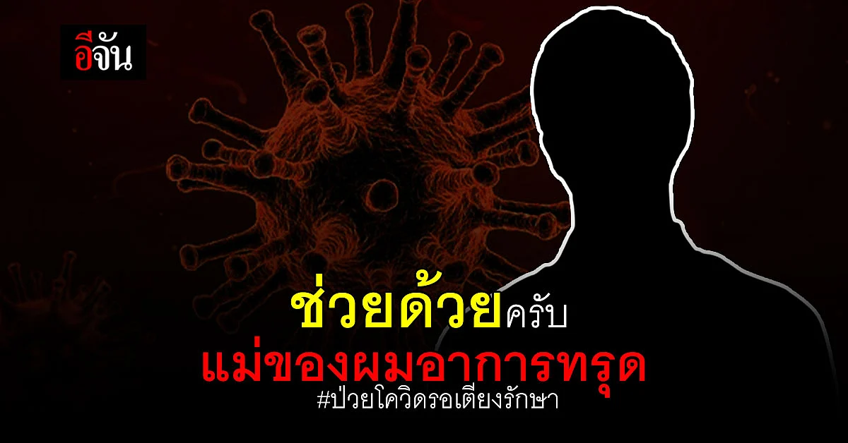 ช่วยแม่ผมด้วยครับ! แม่ป่วยโควิด – เป็นมะเร็งปอด อาการทรุด รอเตียงมาแล้ว 4 วัน