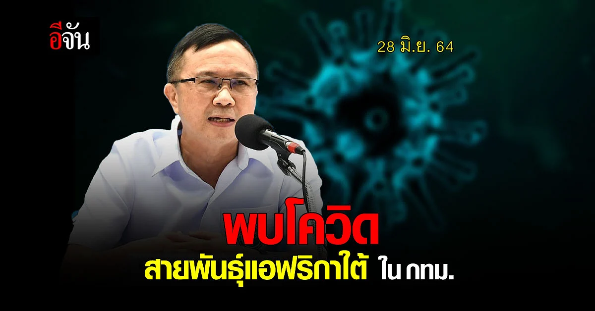 🔊อธิบดีกรมวิทยาศาสตร์การแพทย์ เผย พบผู้ป่วยโควิด สายพันธุ์แอฟริกาใต้ ใน กทม. 1 ราย