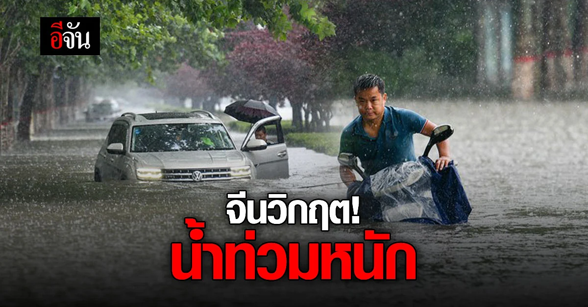 จีนอ่วม! ฝนตกหนัก น้ำท่วม ไฟดับ อัมพาตยกเมือง