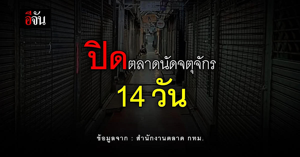 สำนักงานตลาด กทม. ออกประกาศ ปิดตลาดนัดจตุจักร 14 วัน ควบคุมโควิด