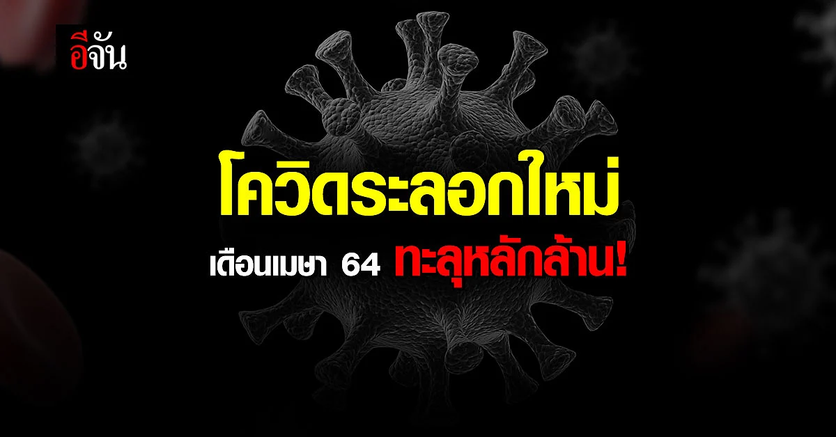 ประเทศไทย ติดโควิด ระลอกใหม่เดือนเมษา 64 ทะลุหลักล้าน !