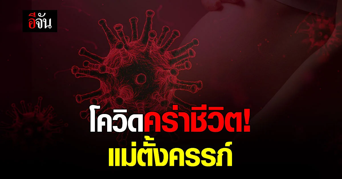 โควิดวันนี้ ศบค. รายงาน แม่ตั้งครรภ์ ติดโควิดดับ