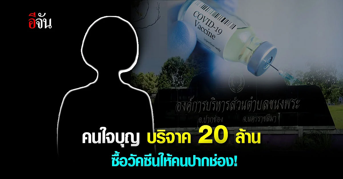 คนปากช่องใจชื้น! คนใจบุญ บริจาค 20 ล้าน ซื้อวัคซีนโควิดให้