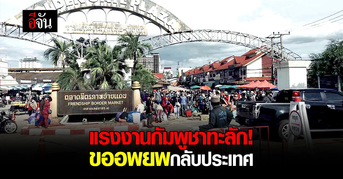 อยู่ไทยไม่ไหว! แรงงานกัมพูชา ทะลักด่านสระแก้ว อพยพกลับประเทศ