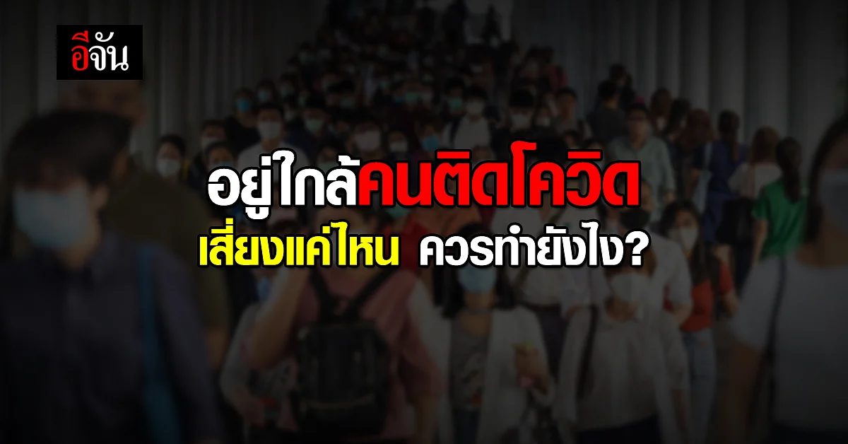 เช็กด่วน! เพิ่งรู้คนใกล้ตัวติดโควิด จะเสี่ยงไหม ต้องเช็กยังไง