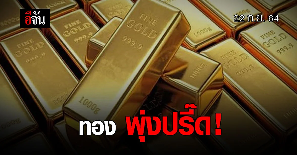 ราคาทอง วันนี้ (22 ก.ย.64) ทองพุ่งปรี๊ด 250 บาท
