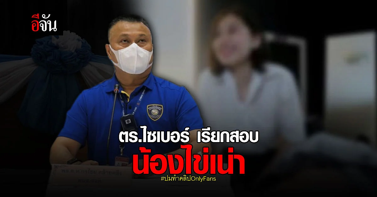 ตำรวจไซเบอร์เรียกสอบ น้องไข่เน่า ดาว OnlyFans