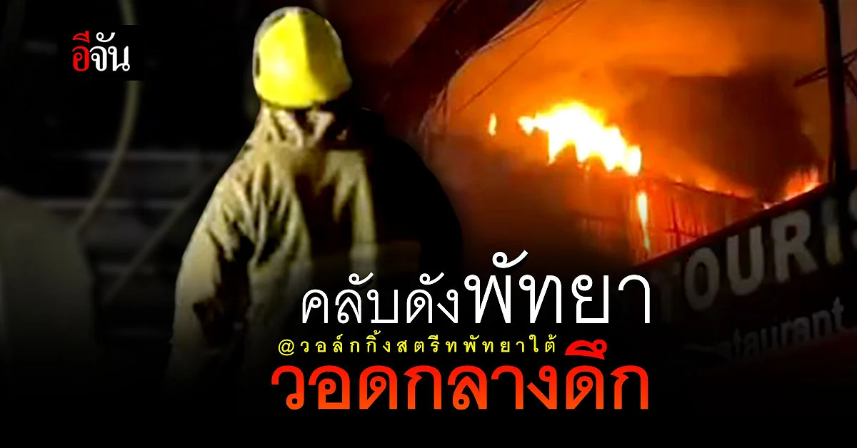 ระทึก! คลับดัง กลางวอล์กกิ้งสตรีท พัทยาใต้ ไฟเผาวอดกลางดึก