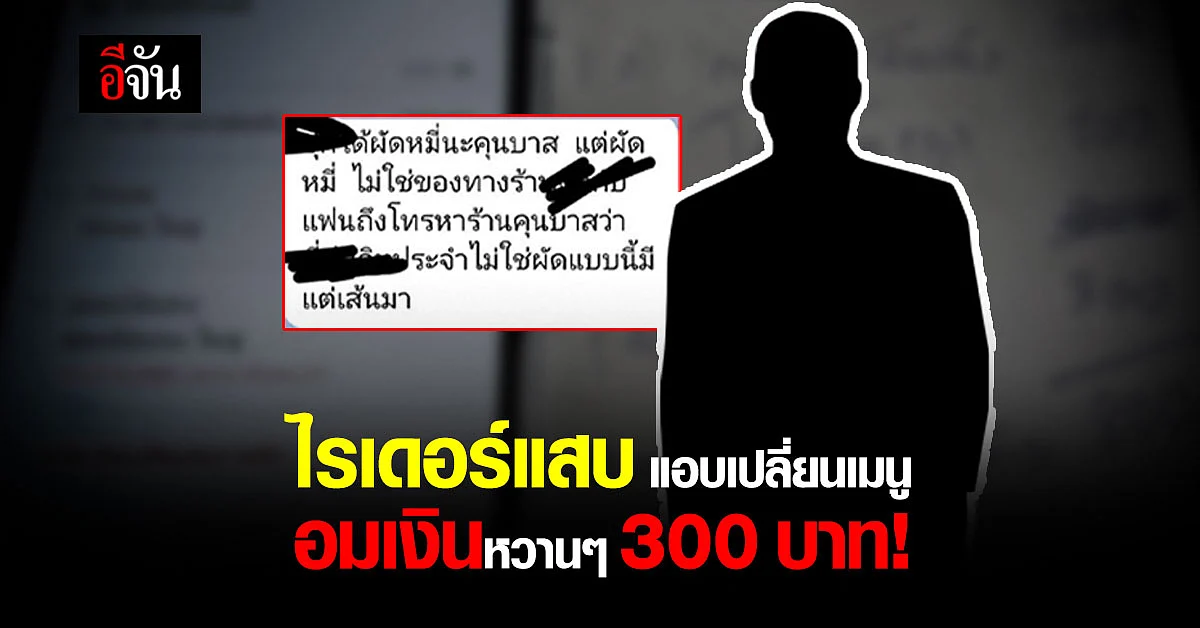ทุบหม้อข้าวตัวเอง ไรเดอร์หัวหมอ แอบเปลี่ยนเมนูลูกค้า อมเงิน 300 บาท