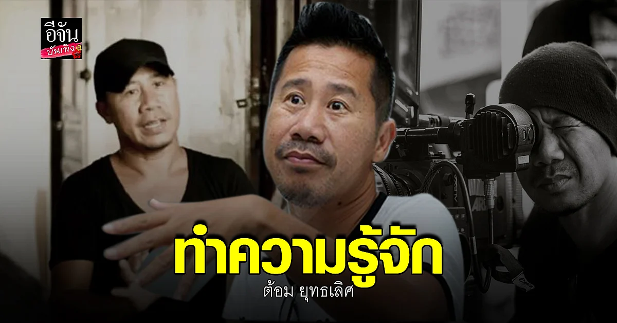เปิดประวัติ ต้อม ยุทธเลิศ ผู้กำกับภาพยนตร์ไทยชื่อดัง
