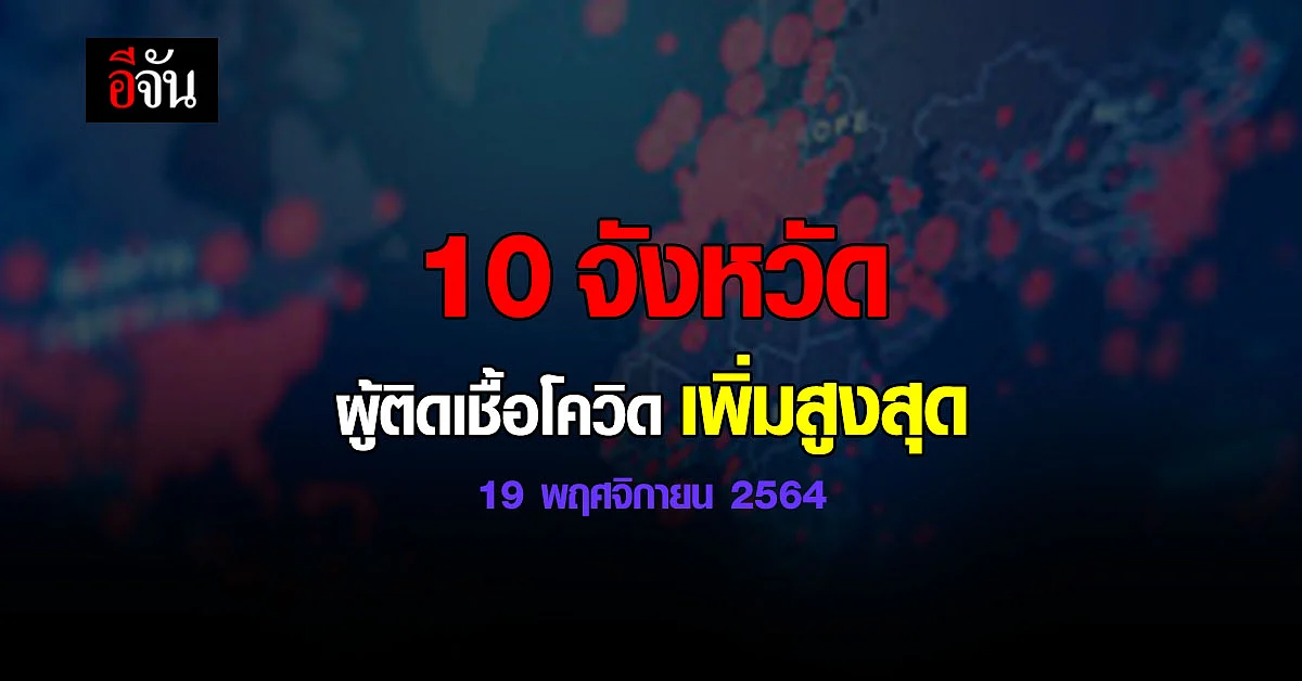 ศบค. เปิด 10 จังหวัด ติดเชื้อโควิด สูงสุด วันนี้ 19 พฤศจิกายน 2564