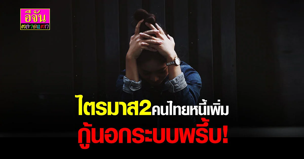 ส่งท้ายปี ไม่ดีเท่าไหร่ สศช.เผย ไตรมาส 2 ปี64 คนไทยหนี้พุ่ง