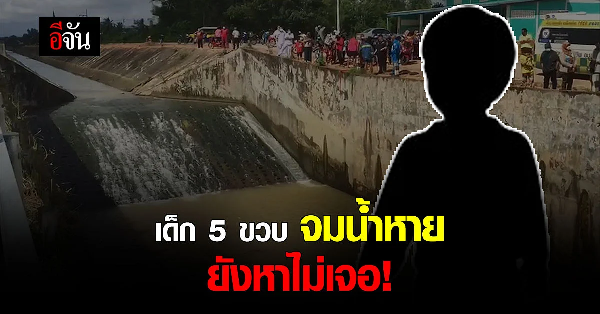 เด็ก 5 ขวบ จมน้ำหาย ค้นหาตลอดวัน ยังไม่เจอ!