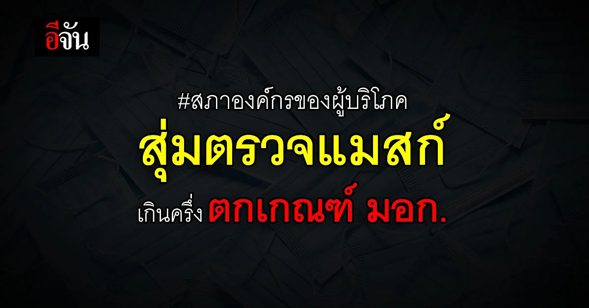 เช็ก ผลทดสอบ หน้ากากอนามัย เกินครึ่ง ตกเกณฑ์ มอก.