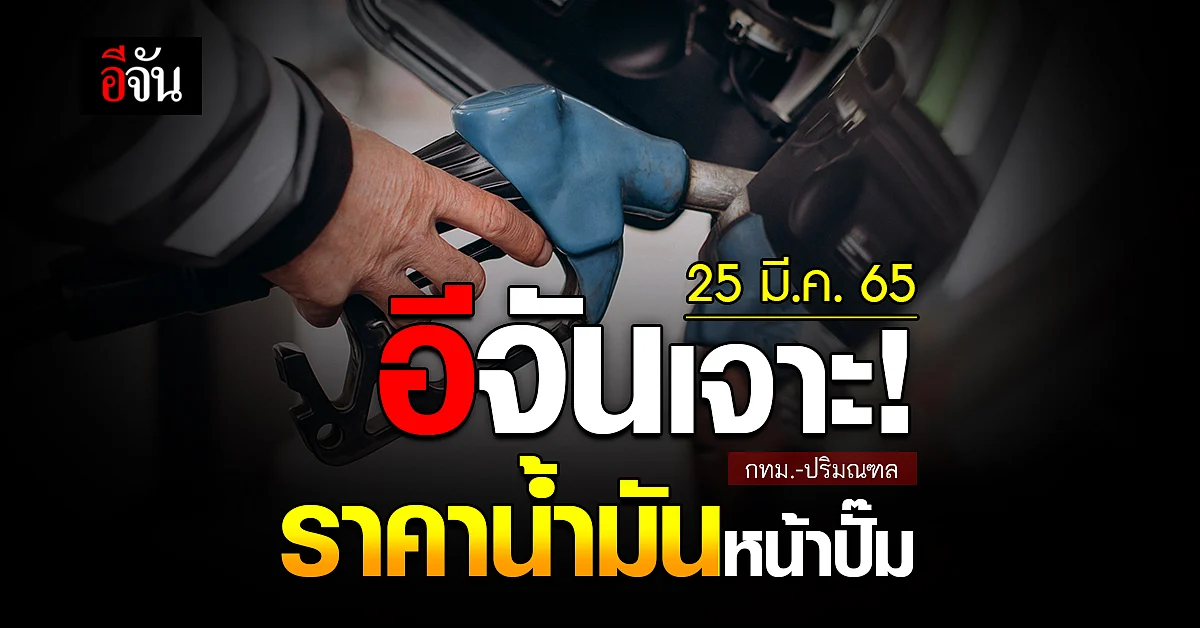 ราคาน้ำมันวันนี้ ศุกร์ 25 มีนาคม 2565 หน้า ปั๊ม กทม. และ ปริมณฑล