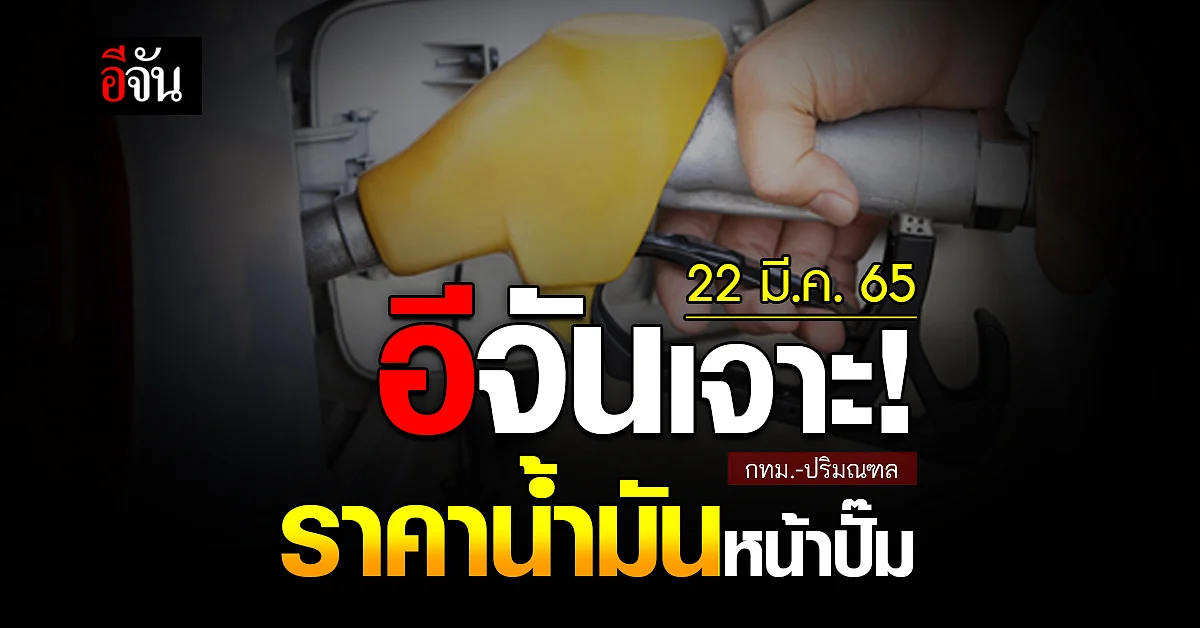 ราคาน้ำมันวันนี้ อังคาร 22 มีนาคม 2565 หน้า ปั๊ม กทม. และ ปริมณฑล