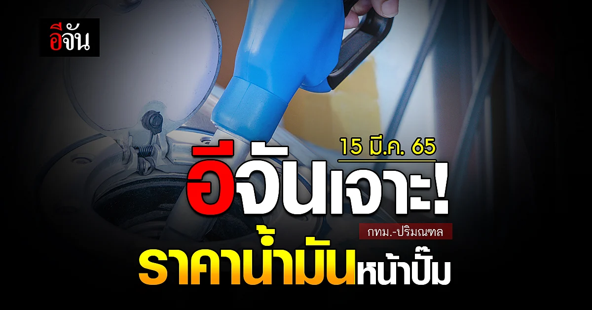 ราคาน้ำมันวันนี้ อังคาร 15 มีนาคม 2565 หน้า ปั๊ม กทม. และ ปริมณฑล