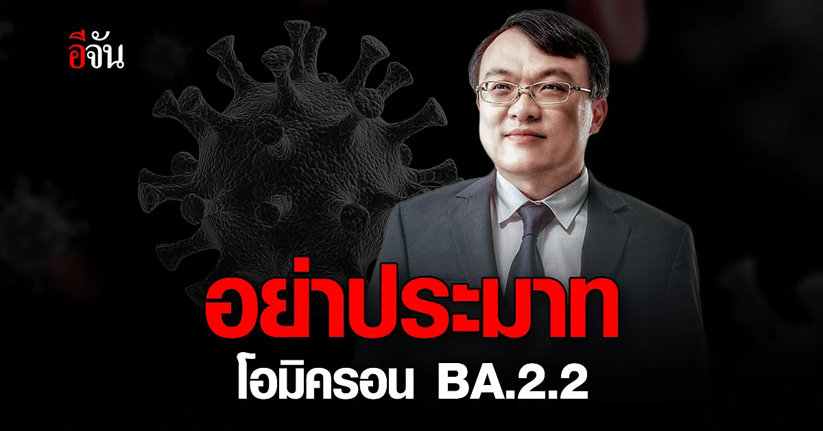 หมอธีระ เผยข้อมูล โอมิครอน BA.2.2 รุนแรงไม่ต่างจากสายพันธุ์แรก