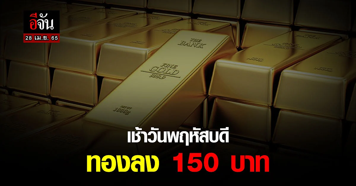ราคาทองวันนี้ ลงแต่เช้า! : 28 เม.ย.65