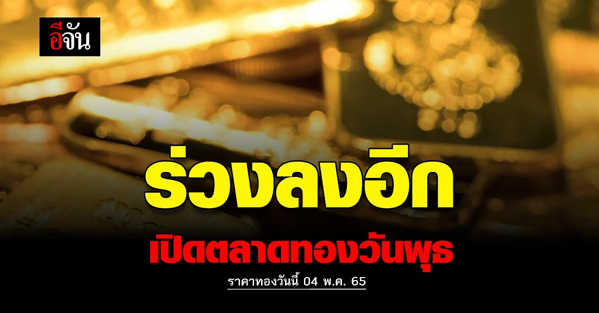ราคาทองวันนี้ 4 พฤษภาคม 2565 เปิดตลาดทอง ราคาปรับลงอีก 50 บาท