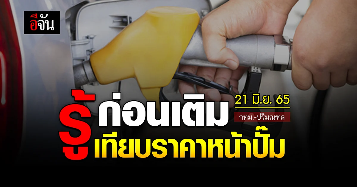 ราคาน้ำมันวันนี้ อังคาร 21 มิถุนายน 2565 หน้าปั๊ม กทม. และปริมณฑล