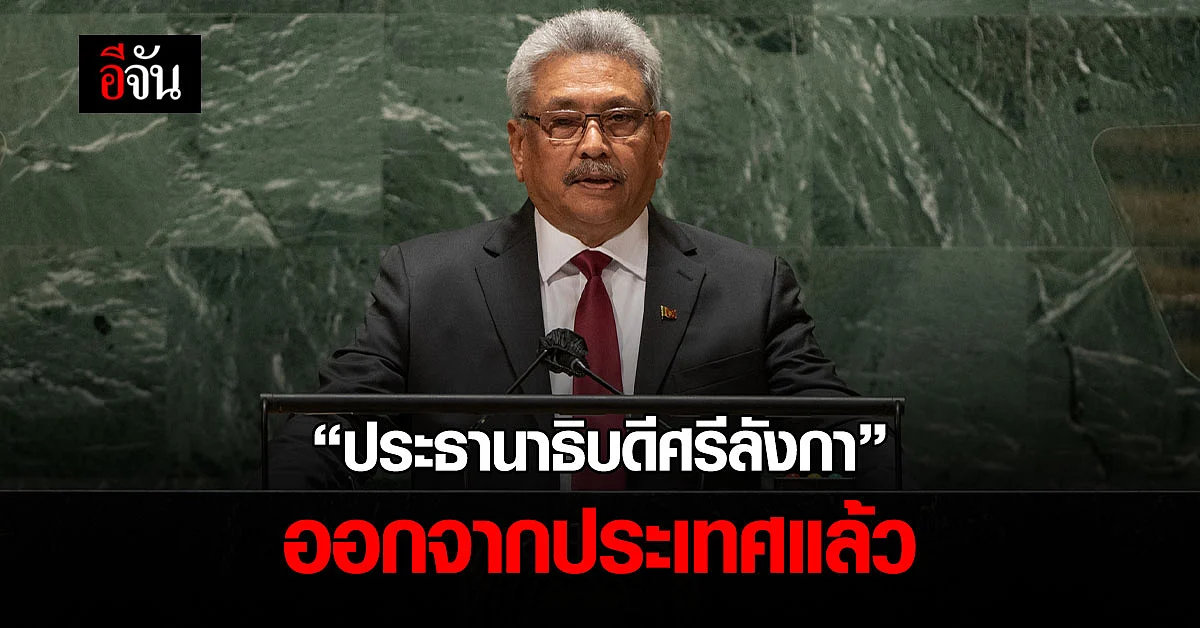 สำนักนายกรัฐมนตรีศรีลังกา ยืนยัน ประธานาธิบดี ออกจากประเทศแล้ว