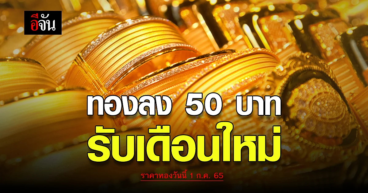 ราคาทองวันนี้ 1 ก.ค. 65 ประเดิมเดือนใหม่ทอง ปรับลง 50 บาท