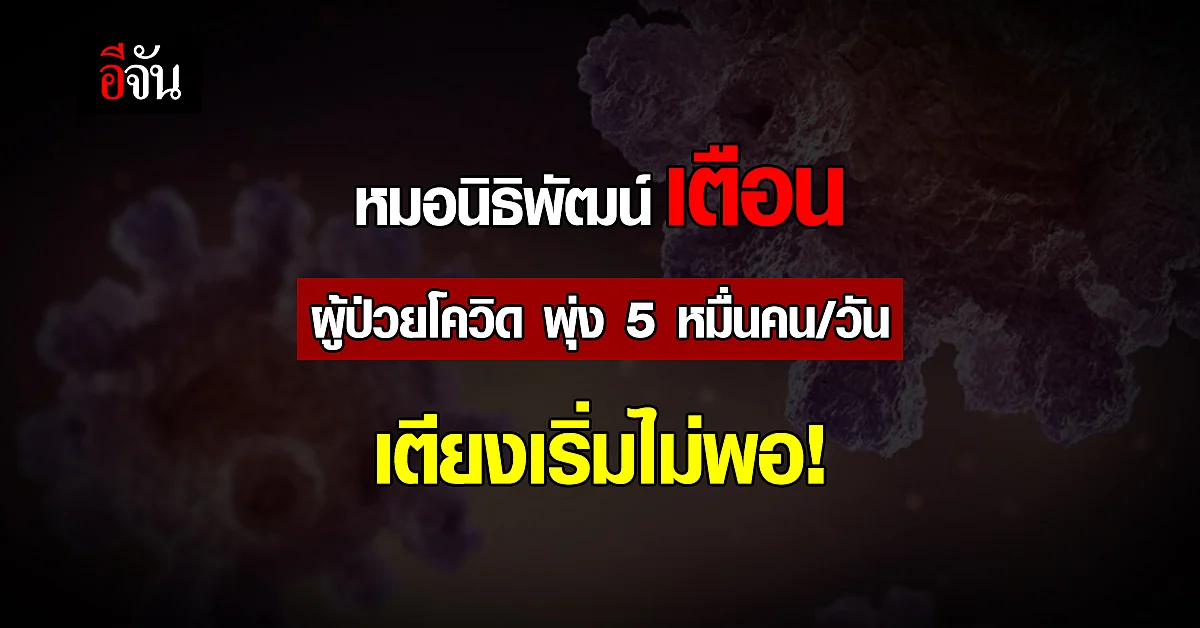 ตัวเลขผู้ติดเชื้อ - ผู้ป่วยโควิด วันละ 5 หมื่น เตียงเริ่มไม่พอ!
