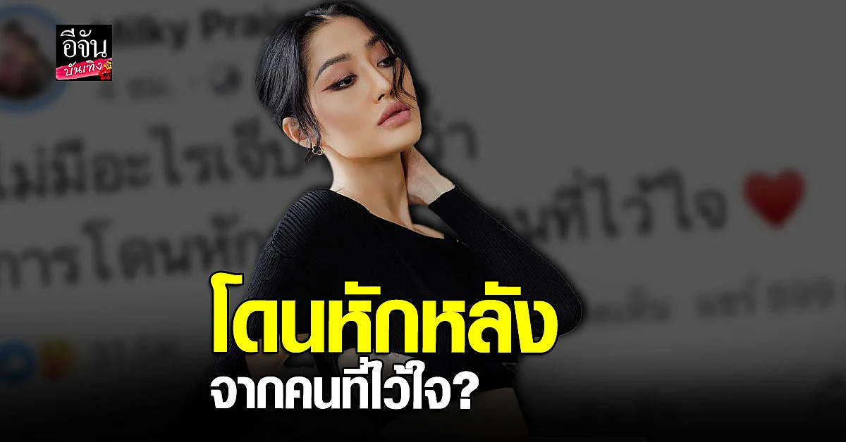 มิวกี้ ไปรยา บอก โดนหักหลังจากคนที่ไว้ใจ