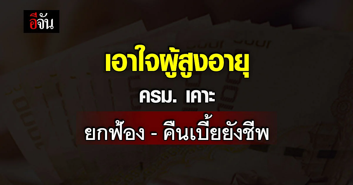 ครม.เคาะ สั่งถอนฟ้อง - คืน เบี้ยยังชีพ ให้กับ ผู้สูงอายุ