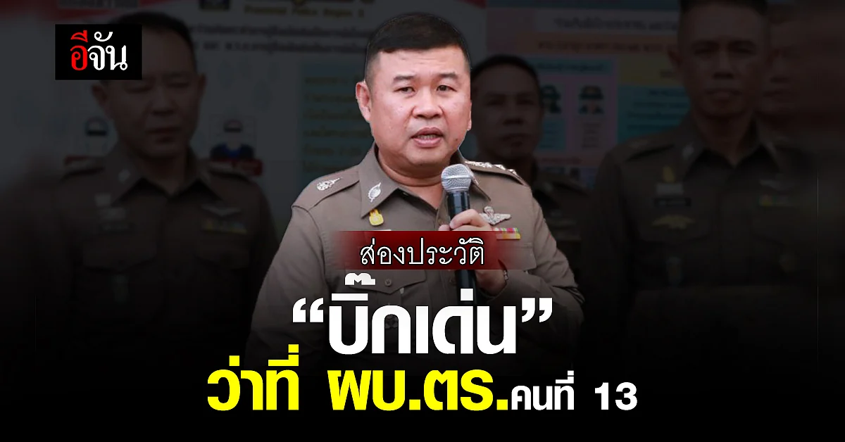 เปิดประวัติ " บิ๊กเด่น " ว่าที่ ผบ.ตร.คนที่ 13