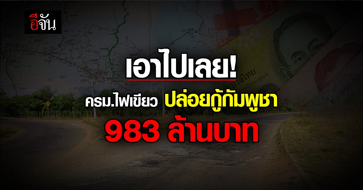 ครม. เห็นชอบ ปล่อยกู้ 983 ล้านบาท ช่วย กัมพูชา โครงการปรับปรุงถนน 67