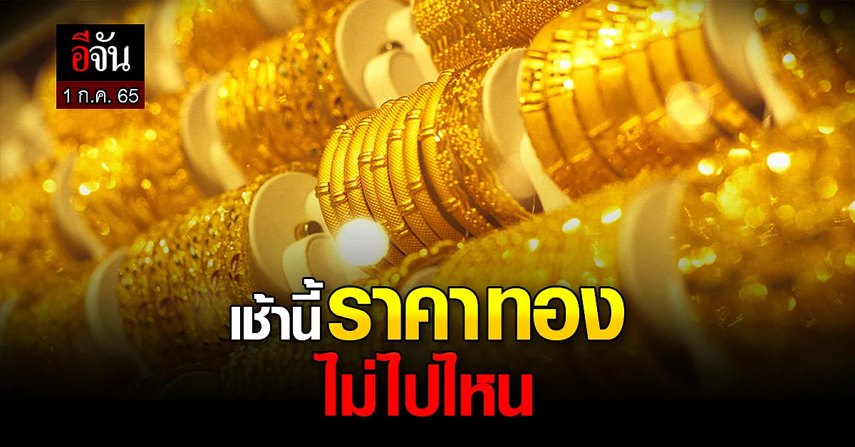 ราคาทองเช้านี้ (1 ก.ค. 65) ไม่มีการปรับเปลี่ยน ขึ้น-ลง