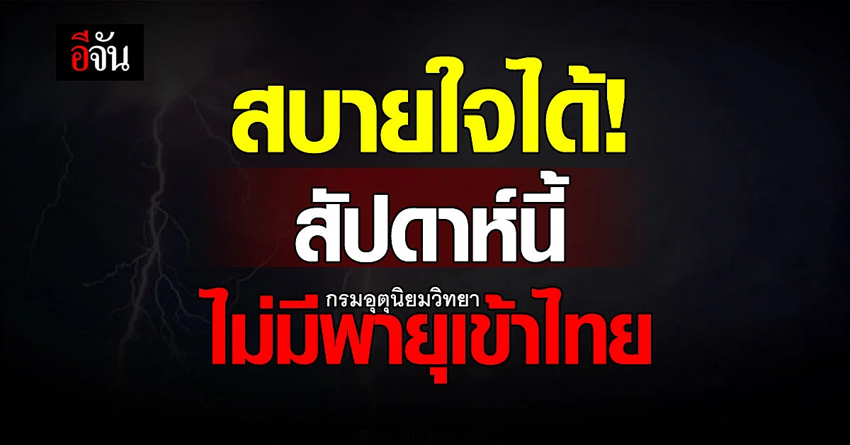 อุตุฯ ยัน สัปดาห์นี้ไม่มีพายุเข้าไทย สบายใจได้