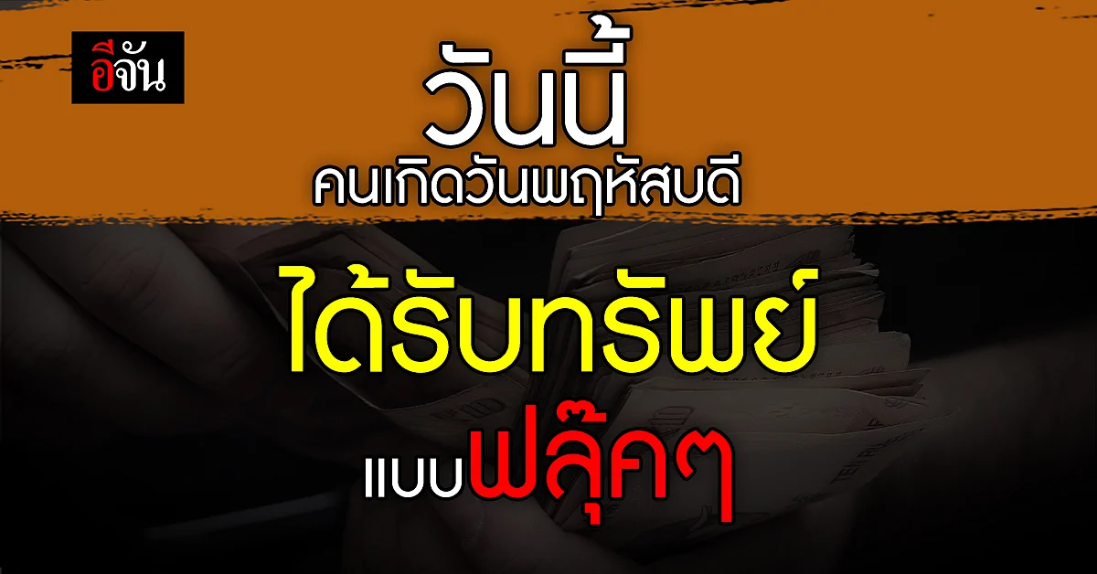 วันนี้ คนเกิดวันพฤหัสบดี ได้รับทรัพย์แบบฟลุ๊คๆ